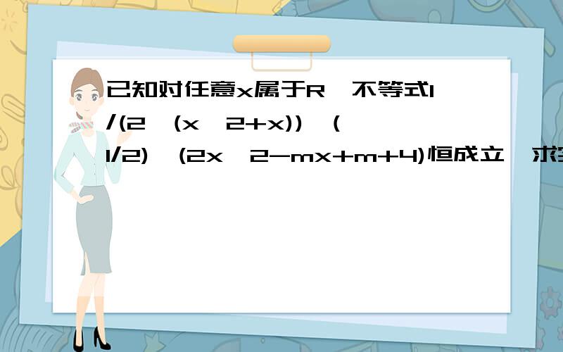 已知对任意x属于R,不等式1/(2^(x^2+x))>(1/2)^(2x^2-mx+m+4)恒成立,求实数m的取值范围参考答案是-3