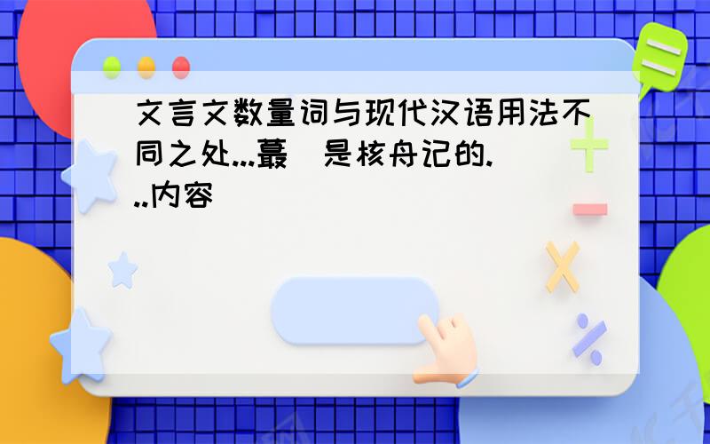 文言文数量词与现代汉语用法不同之处...蕞恏是核舟记的...内容