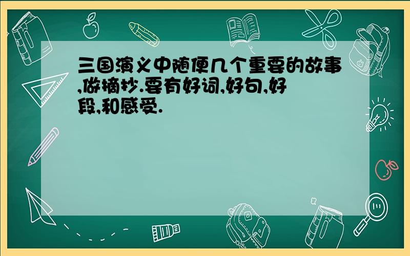 三国演义中随便几个重要的故事,做摘抄.要有好词,好句,好段,和感受.