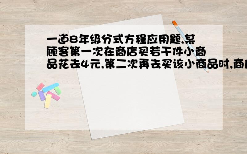 一道8年级分式方程应用题,某顾客第一次在商店买若干件小商品花去4元,第二次再去买该小商品时,商店促销,购买一打（12件）以上时,每件降价1/15元,这样,第二次花去4元买同样小商品的件数是