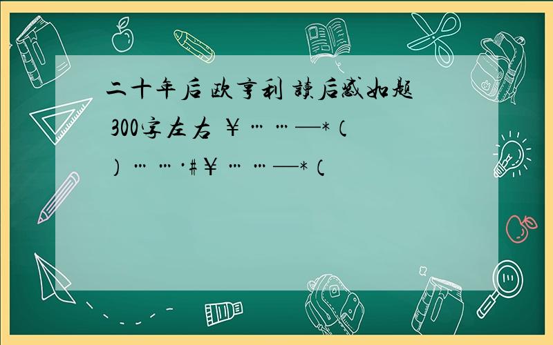 二十年后 欧亨利 读后感如题 300字左右 ￥……—*（）……·#￥……—*（