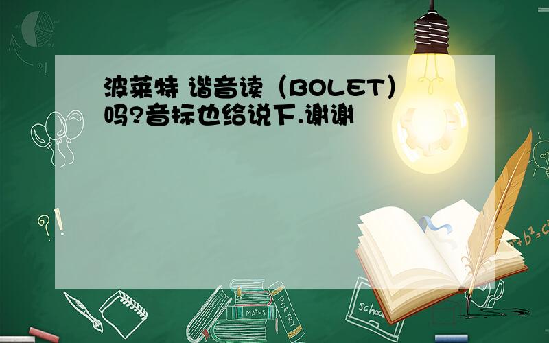 波莱特 谐音读（BOLET）吗?音标也给说下.谢谢