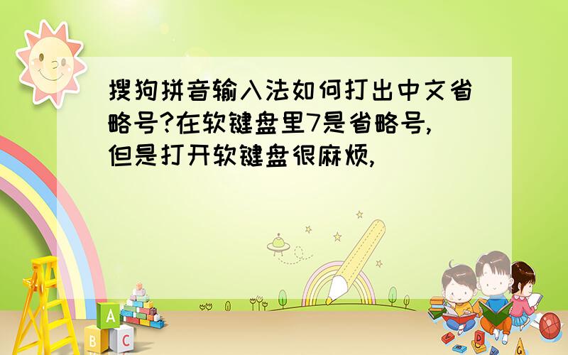 搜狗拼音输入法如何打出中文省略号?在软键盘里7是省略号,但是打开软键盘很麻烦,