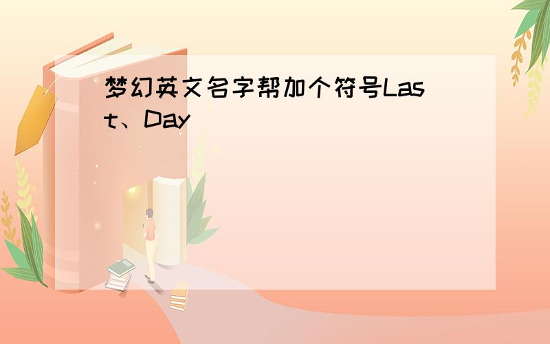 梦幻英文名字帮加个符号Last、Day