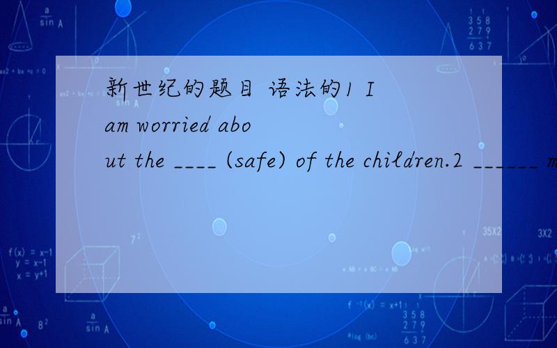 新世纪的题目 语法的1 I am worried about the ____ (safe) of the children.2 ______ me ,there are many other students present at the meeting .A Beside B ExceptC Besides D Expect for3 It seldom _____ (snow) in Shanghai in winter.4 Smith bought a