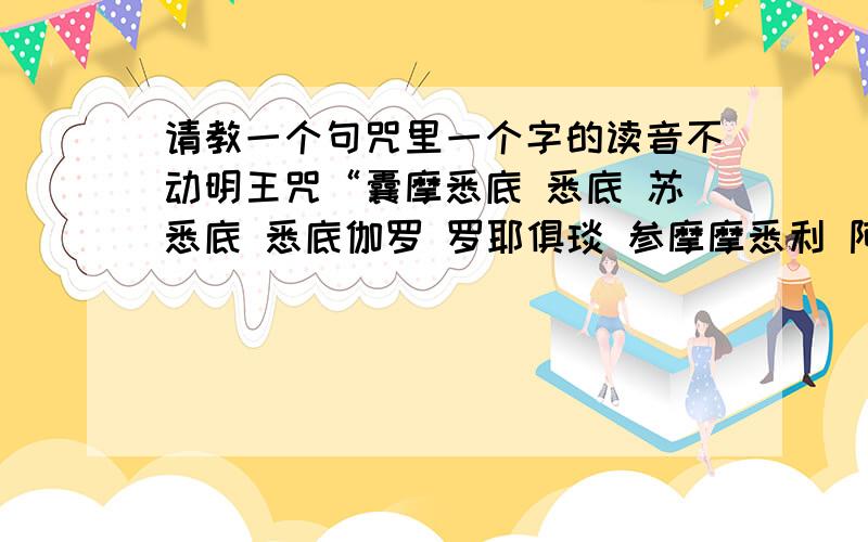 请教一个句咒里一个字的读音不动明王咒“囊摩悉底 悉底 苏悉底 悉底伽罗 罗耶俱琰 参摩摩悉利 阿阇么悉底娑婆诃”其中阇的读音是读dū 还是读shé