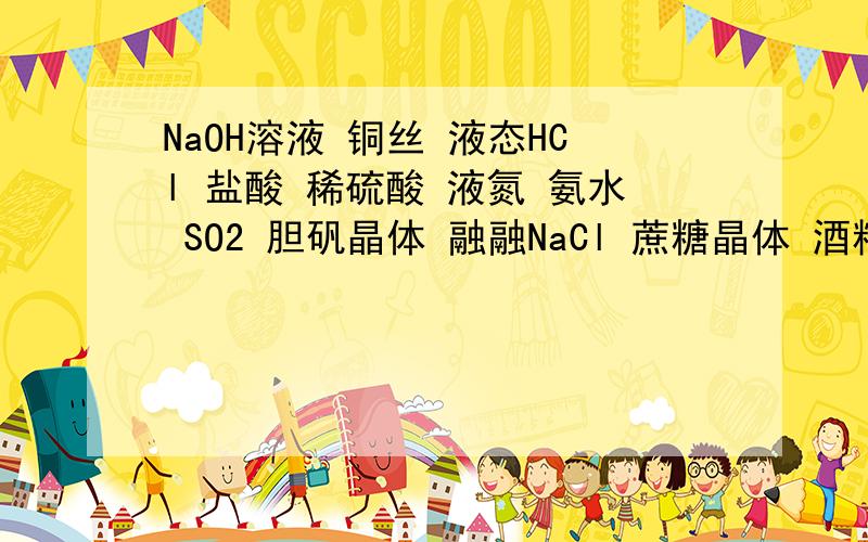 NaOH溶液 铜丝 液态HCl 盐酸 稀硫酸 液氮 氨水 SO2 胆矾晶体 融融NaCl 蔗糖晶体 酒精 酒精溶液 可导电的是高一化学