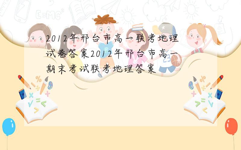 2012年邢台市高一联考地理试卷答案2012年邢台市高一期末考试联考地理答案