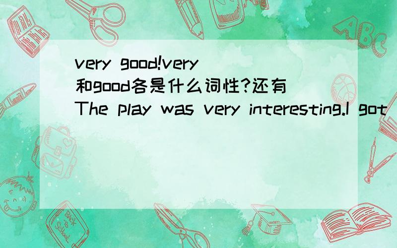 very good!very和good各是什么词性?还有The play was very interesting.I got very angry.副词可以修饰形容词吗？