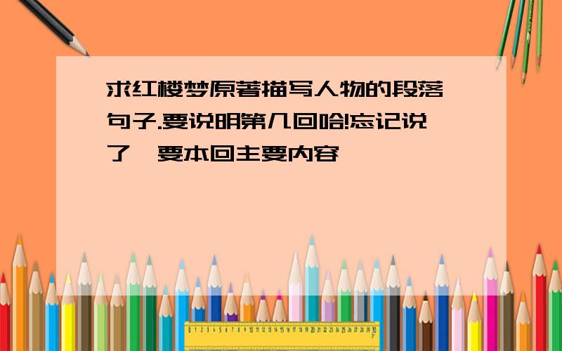 求红楼梦原著描写人物的段落、句子.要说明第几回哈!忘记说了,要本回主要内容