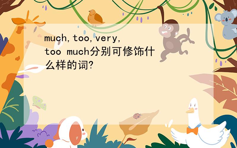 much,too,very,too much分别可修饰什么样的词?