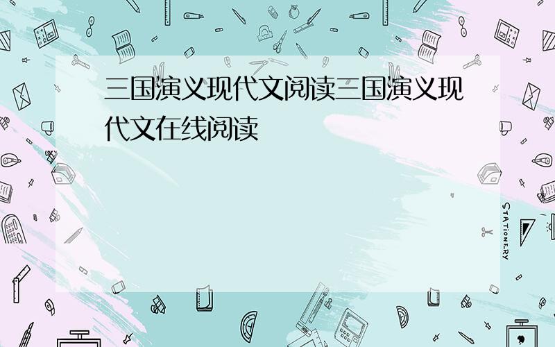 三国演义现代文阅读三国演义现代文在线阅读