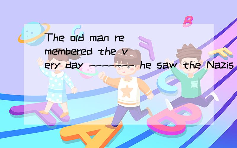 The old man remembered the very day ------- he saw the Nazis kill his neighbourA.which B.that C.when D.where the very不是恰恰的意思吗?这样理解不就是B了o_O?但是为神马啊？