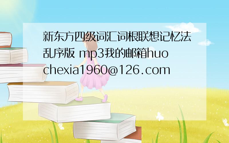 新东方四级词汇词根联想记忆法乱序版 mp3我的邮箱huochexia1960@126.com