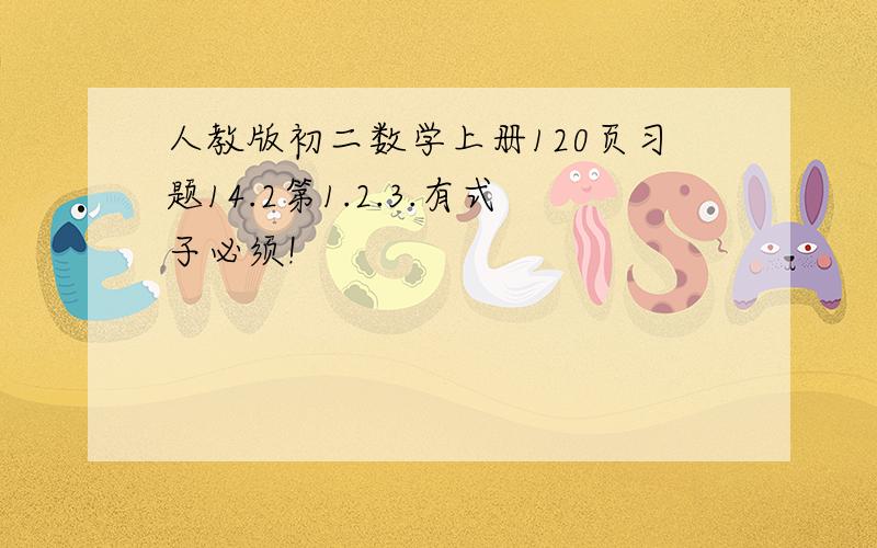 人教版初二数学上册120页习题14.2第1.2.3.有式子必须!