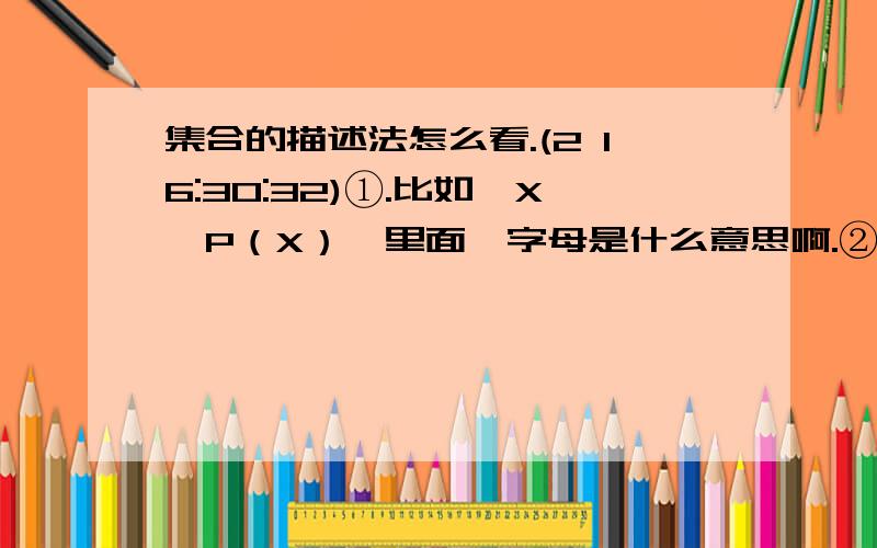 集合的描述法怎么看.(2 16:30:32)①.比如｛X∣P（X）｝里面徳字母是什么意思啊.②空集是什么.这个符号找不到. 