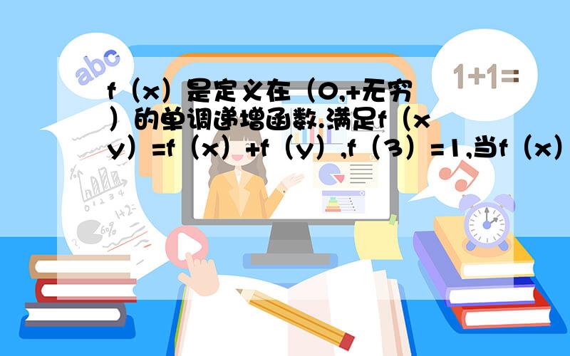 f（x）是定义在（0,+无穷）的单调递增函数.满足f（xy）=f（x）+f（y）,f（3）=1,当f（x）+f（x-8）