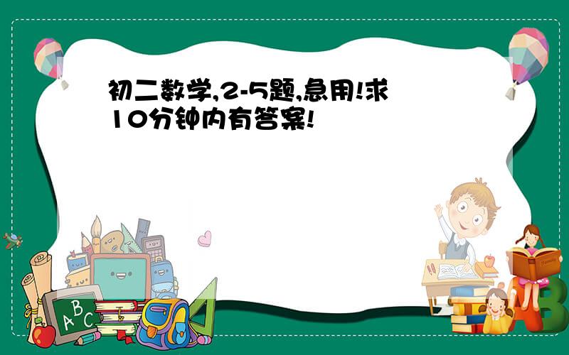 初二数学,2-5题,急用!求10分钟内有答案!