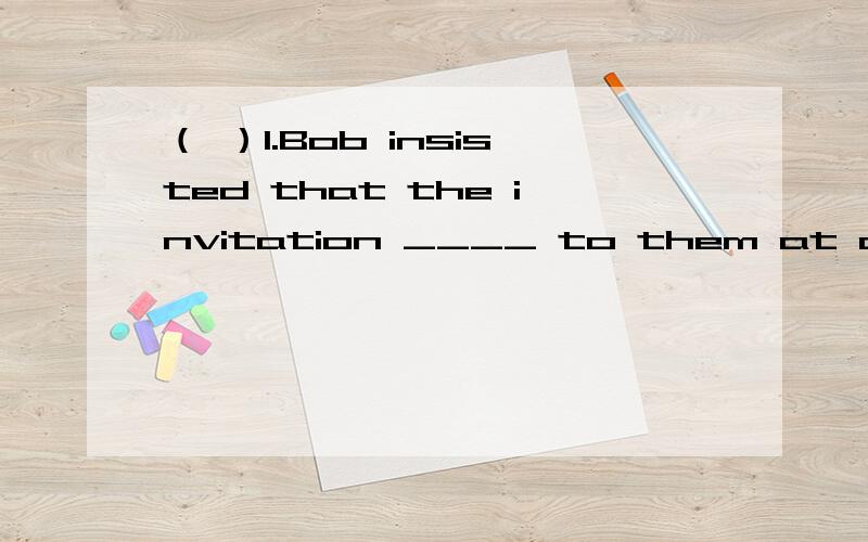 （ ）1.Bob insisted that the invitation ____ to them at once.A.would be sent B.should send C.must be send D.be sent（ ）2.The guests will be here ____ two o'clock.A.in B.on C.for D.by( )3.Who must be sent ____ the accident?A.for;for B.to;for C.fo