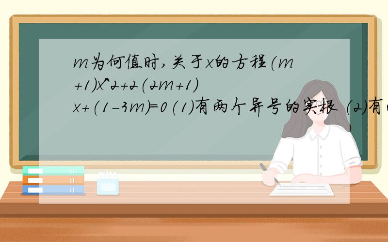 m为何值时,关于x的方程(m+1)x^2+2(2m+1)x+(1-3m)=0(1)有两个异号的实根 （2）有两个实根,且它们之和为非负数