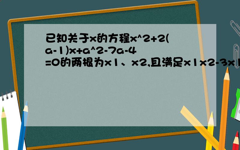 已知关于x的方程x^2+2(a-1)x+a^2-7a-4=0的两根为x1、x2,且满足x1x2-3x1-3x2-2=0.求（1+4/(a^2-4)）*(a+2)/a有点看不懂额、没办法才上了两天课，老师就让写这个作业