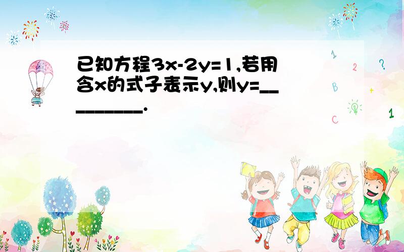 已知方程3x-2y=1,若用含x的式子表示y,则y=_________.