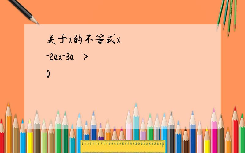 关于x的不等式x²-2ax-3a²＞0