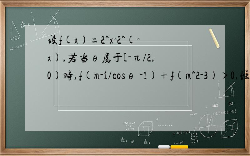 设f(x)=2^x-2^(-x),若当θ属于[-π/2,0)时,f(m-1/cosθ -1)+f(m^2-3)>0,恒成立,则实数m的取值范围是