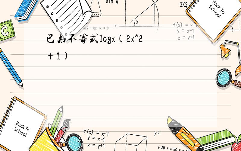 已知不等式logx(2x^2+1)