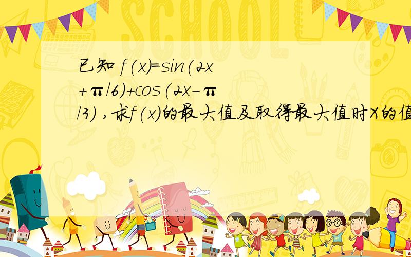 已知 f(x)=sin(2x+π/6)+cos(2x-π/3) ,求f(x)的最大值及取得最大值时X的值.