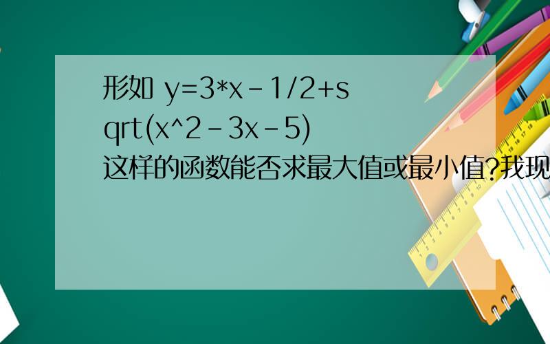 形如 y=3*x-1/2+sqrt(x^2-3x-5) 这样的函数能否求最大值或最小值?我现在上初三,据说高中会学求这类函数极值的方法.