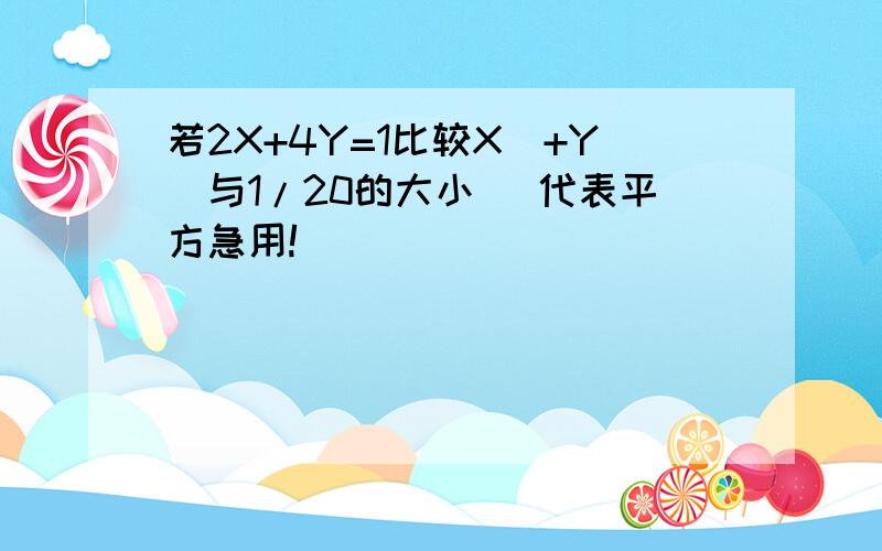 若2X+4Y=1比较X^+Y^与1/20的大小 ^代表平方急用!