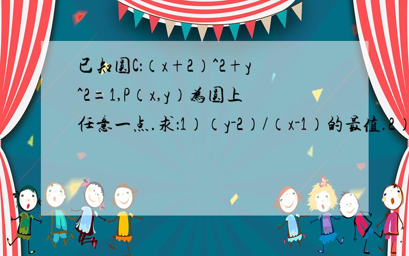 已知圆C：（x+2）^2+y^2=1,P（x,y）为圆上任意一点.求：1）（y-2）/（x-1）的最值.2）x-2y的最值.