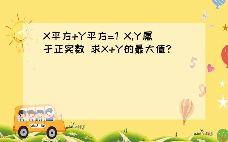 X平方+Y平方=1 X,Y属于正实数 求X+Y的最大值?