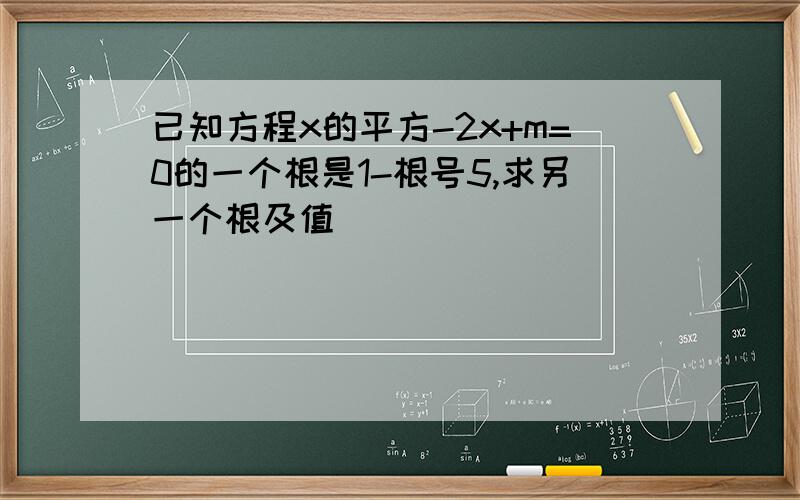 已知方程x的平方-2x+m=0的一个根是1-根号5,求另一个根及值