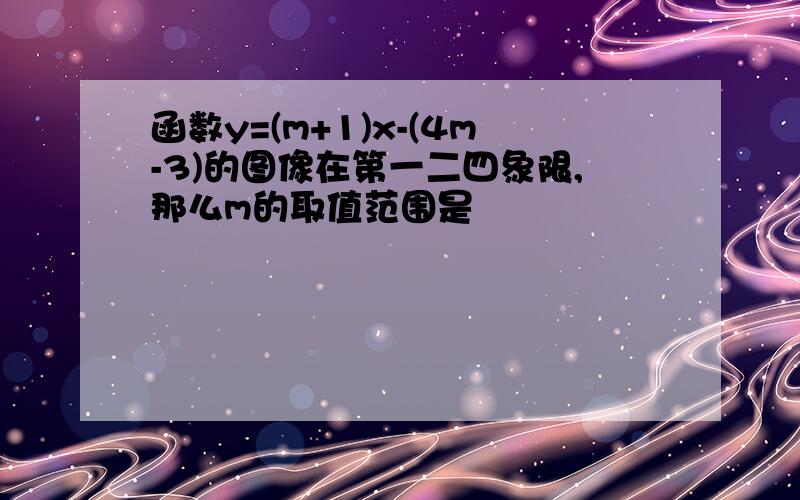 函数y=(m+1)x-(4m-3)的图像在第一二四象限,那么m的取值范围是