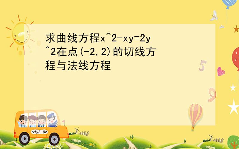 求曲线方程x^2-xy=2y^2在点(-2,2)的切线方程与法线方程