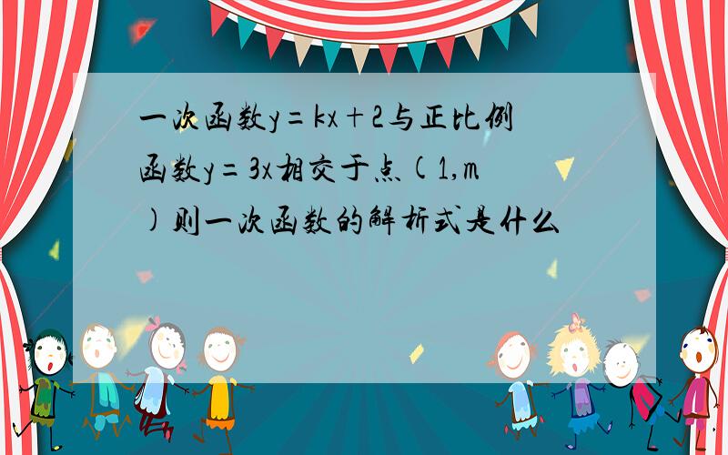 一次函数y=kx+2与正比例函数y=3x相交于点(1,m)则一次函数的解析式是什么