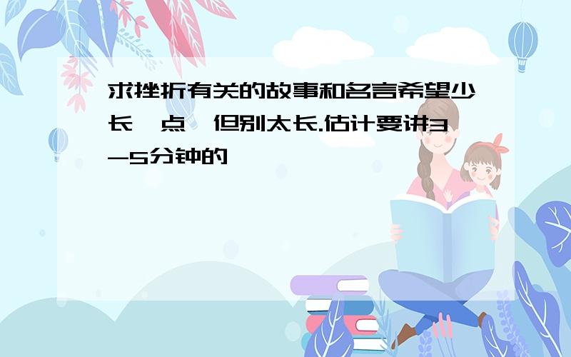 求挫折有关的故事和名言希望少长一点,但别太长.估计要讲3-5分钟的