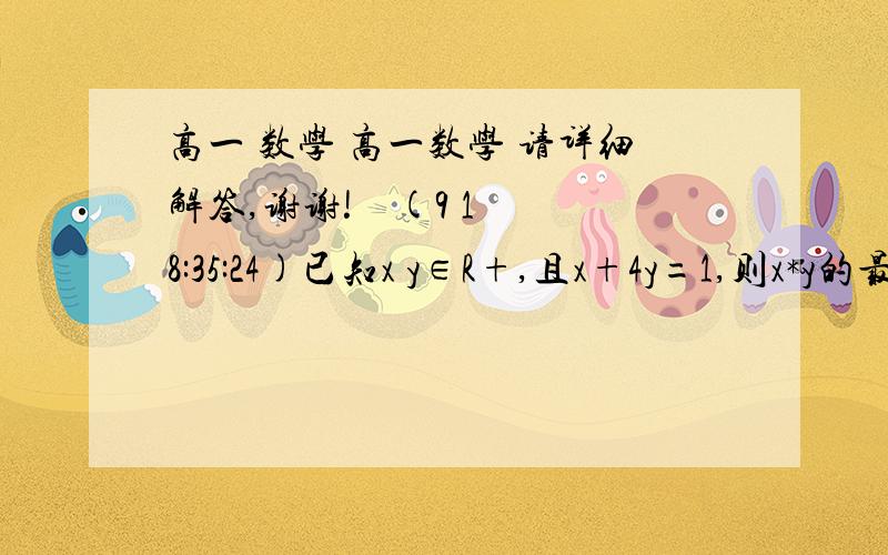 高一 数学 高一数学 请详细解答,谢谢!    (9 18:35:24)已知x y∈R+,且x+4y=1,则x*y的最大值为?