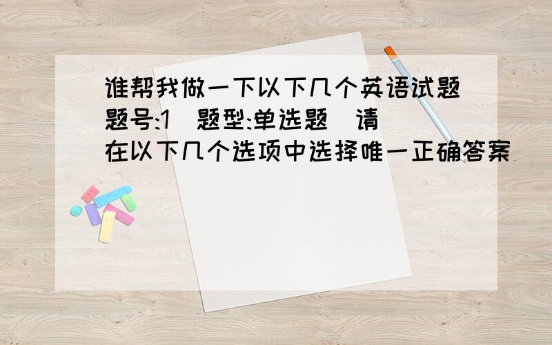 谁帮我做一下以下几个英语试题题号:1  题型:单选题（请在以下几个选项中选择唯一正确答案）  本题分数:3.67内容:If you live in Wuhan one day and in Shenyang the next, you ______ the change in temperature.选项: