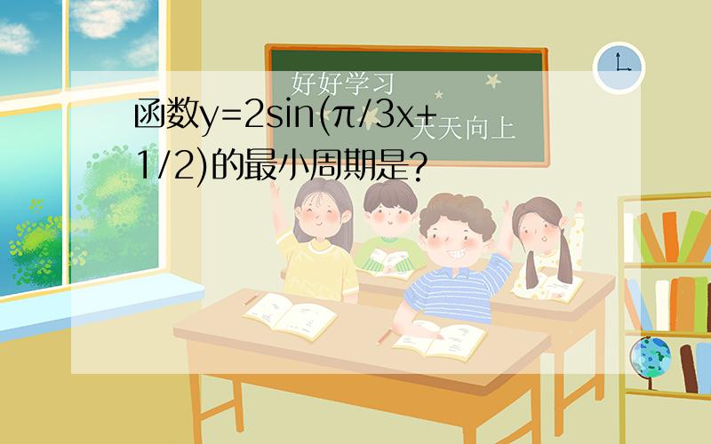 函数y=2sin(π/3x+1/2)的最小周期是?