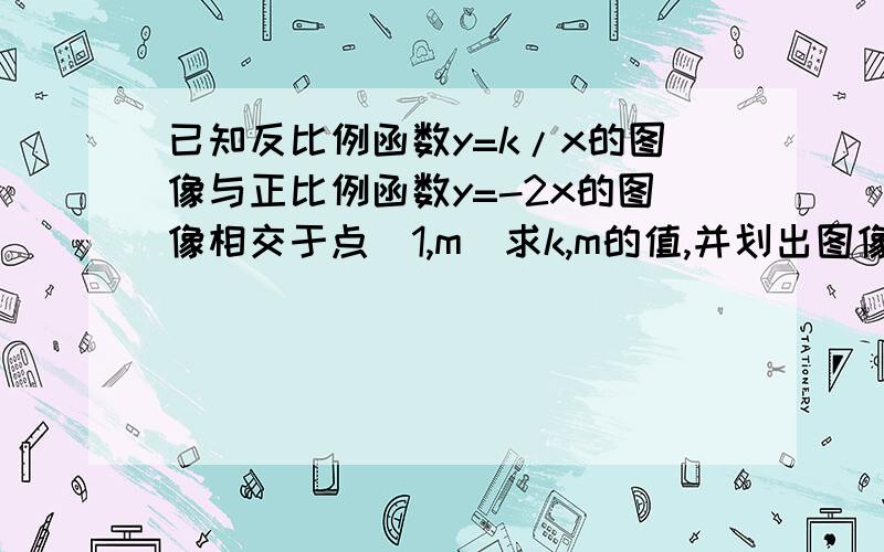 已知反比例函数y=k/x的图像与正比例函数y=-2x的图像相交于点(1,m)求k,m的值,并划出图像当x＞1时y的取值范围