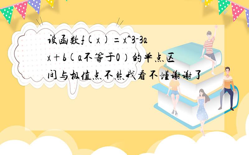 设函数f(x)=x^3-3ax+b(a不等于0）的单点区间与极值点不然我看不懂谢谢了