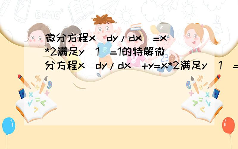 微分方程x(dy/dx)=x*2满足y(1)=1的特解微分方程x(dy/dx)+y=x*2满足y(1)=1的特解