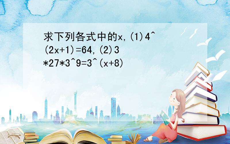 求下列各式中的x,(1)4^(2x+1)=64,(2)3*27*3^9=3^(x+8)