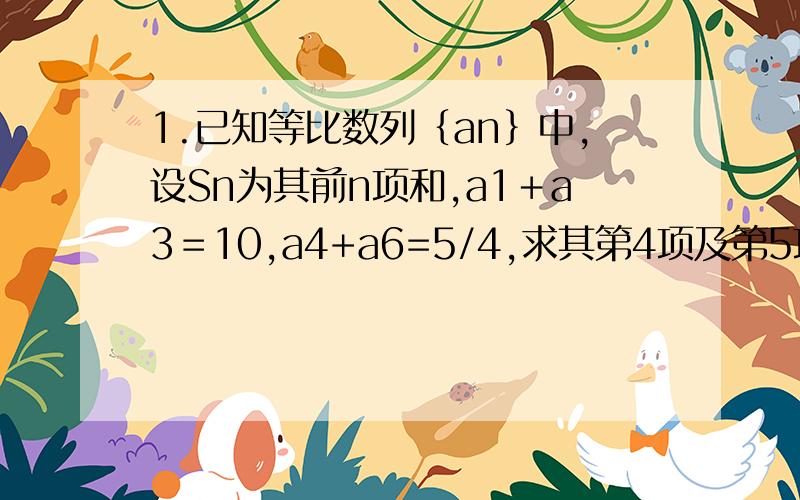 1.已知等比数列｛an｝中,设Sn为其前n项和,a1＋a3＝10,a4+a6=5/4,求其第4项及第5项和S5.2.设｛an｝、｛bn｝为正整数数列,其中an＝3n(n属于N*),b1＝1,b2＝2,且对任意的n≥2,有bn平方－1／bn－1(n－1放在下