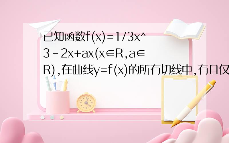 已知函数f(x)=1/3x^3-2x+ax(x∈R,a∈R),在曲线y=f(x)的所有切线中,有且仅有一条切线l与直线y=x垂直,求a的值和切线l的方程