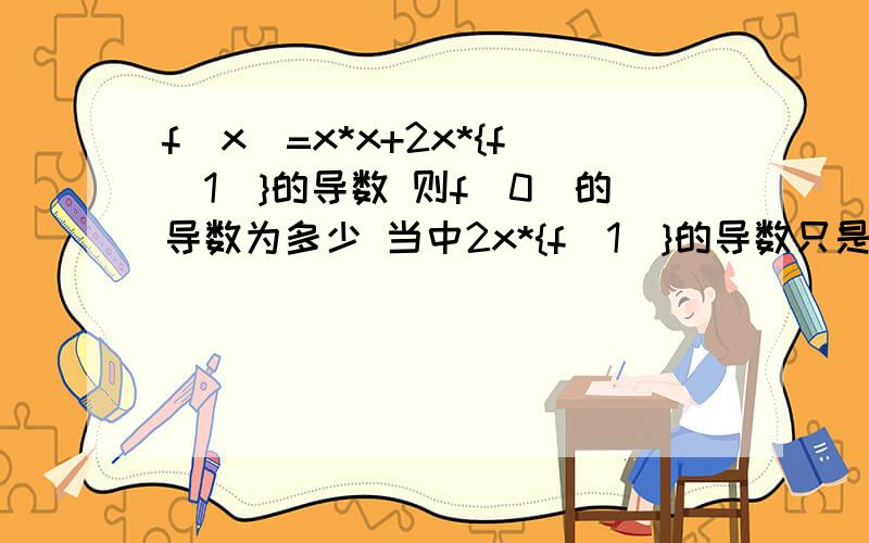 f(x)=x*x+2x*{f(1)}的导数 则f(0)的导数为多少 当中2x*{f(1)}的导数只是指2X剩于 f(1)的导数 开导的只有f(1) 2.在光滑水平面上相向运动的A.B两车相碰后,都向A车原来的运动方向运动.说明A车的动量比B