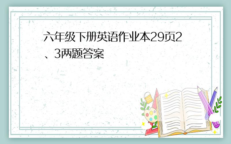 六年级下册英语作业本29页2、3两题答案